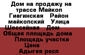 Дом на продажу на трассе Майкоп - Гиагинская › Район ­ майкопский › Улица ­ Шоссейная › Дом ­ №67 › Общая площадь дома ­ 140 › Площадь участка ­ 2 500 › Цена ­ 2 800 000 - Адыгея респ., Майкопский р-н, Калинин хутор Недвижимость » Дома, коттеджи, дачи продажа   